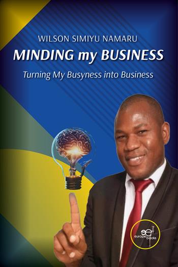 Minding my business. Turning my busyness into business - Wilson Simiyu Namaru - Libro Europa Edizioni 2024, Make worlds | Libraccio.it