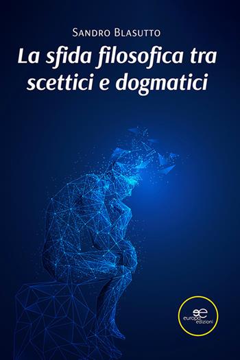 La sfida filosofica tra scettici e dogmatici - Sandro Blasutto - Libro Europa Edizioni 2024, Fare Mondi | Libraccio.it