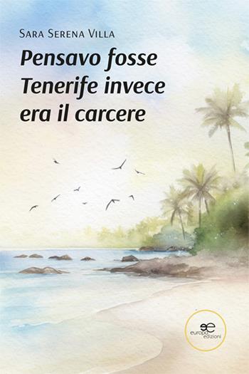 Pensavo fosse Tenerife, invece era il carcere - Sara Serena Villa - Libro Europa Edizioni 2024, Chronos. Autobiografie di cittadini | Libraccio.it