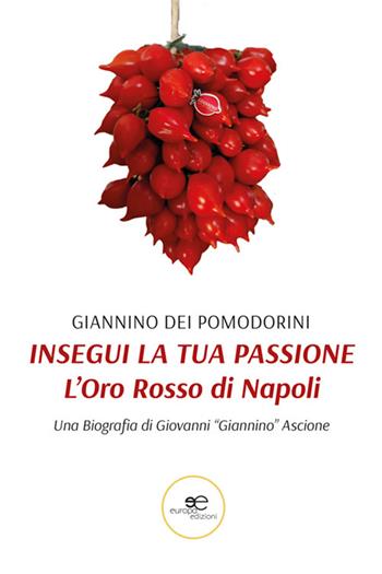 Insegui la tua passione. L'oro rosso di Napoli - Giannino dei Pomodorini - Libro Europa Edizioni 2024, Chronos. Autobiografie di cittadini | Libraccio.it