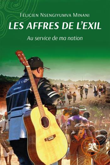 Les affres de l'exil. Au service de ma nation - Félicien Nsengiyumva Minani - Libro Europa Edizioni 2024, Univers | Libraccio.it