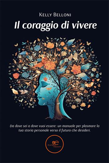 Il coraggio di vivere - Kelly Belloni - Libro Europa Edizioni 2024, Edificare universi | Libraccio.it