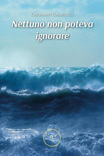 Nettuno non poteva ignorare - Giovanni Galatolo - Libro Europa Edizioni 2024, Chronos. Autobiografie di cittadini | Libraccio.it