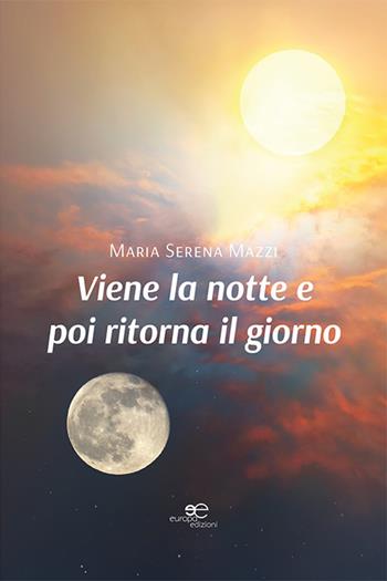 Viene la notte e poi ritorna il giorno - Maria Serena Mazzi - Libro Europa Edizioni 2024, Edificare universi | Libraccio.it