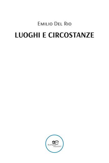 Luoghi e circostanze - Emilio Del Rio - Libro Europa Edizioni 2024, Tracciare spazi | Libraccio.it