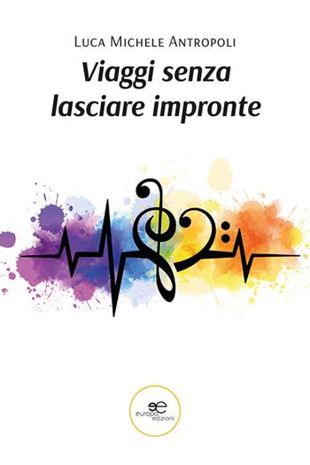 Viaggi senza lasciare impronte - Luca Michele Antropoli, Edoardo Bertelli - Libro Europa Edizioni 2024, Chronos. Autobiografie di cittadini | Libraccio.it