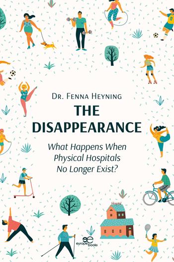 The disappearance. What happens when physical hospitals no longer exist? - Fenna Heyning - Libro Europa Edizioni 2024, Make worlds | Libraccio.it