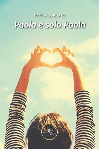 Paola e solo Paola - Paola Sorgato - Libro Europa Edizioni 2024, Chronos. Autobiografie di cittadini | Libraccio.it