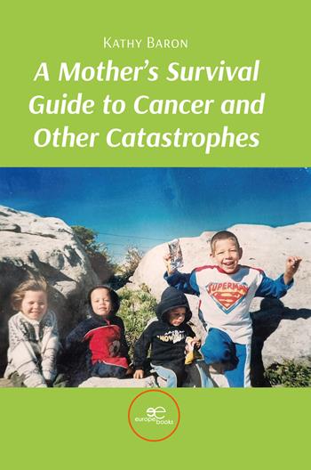A mother's survival guide to cancer and other catastrophes - Kathy Baron - Libro Europa Edizioni 2024, Edificare universi | Libraccio.it