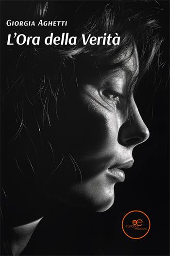 L'ora della verità - Giorgia Aghetti - Libro Europa Edizioni 2024, Edificare universi | Libraccio.it