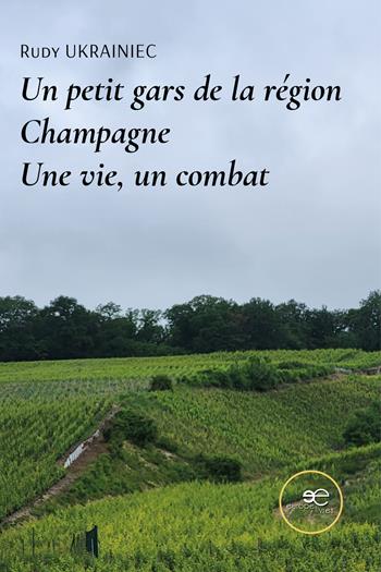 Un petit gars de la région Champagne. Une vie, un combat - Rudy Ukrainiec - Libro Europa Edizioni 2024, Chronos. Autobiografie di cittadini | Libraccio.it