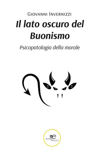 Il lato oscuro del buonismo. Psicopatologia della morale - Giovanni Invernizzi - Libro Europa Edizioni 2024, Fare Mondi | Libraccio.it