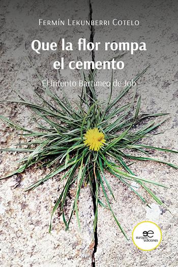 Que la flor rompa el cemento. El intento Bartimeo de Job - Fermín Lekunberri Cotelo - Libro Europa Edizioni 2024, Fare Mondi | Libraccio.it