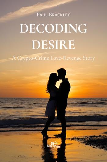 Decoding desire: a crypto-crime love-revenge story - Paul Brackley - Libro Europa Edizioni 2024 | Libraccio.it