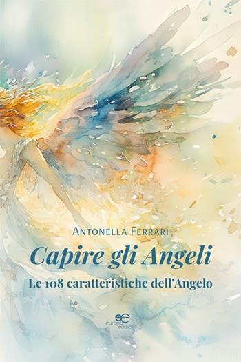 Capire gli angeli. Le 108 caratteristiche dell'angelo - Antonella Ferrari - Libro Europa Edizioni 2024, Fare Mondi | Libraccio.it