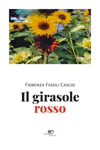 Il girasole rosso - Fiorenza Fasoli Cascio - Libro Europa Edizioni 2024, Tracciare spazi | Libraccio.it