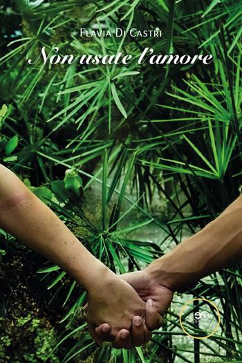 Non usate l’amore - Flavia Di Castri - Libro Europa Edizioni 2025, Chronos. Autobiografie di cittadini | Libraccio.it