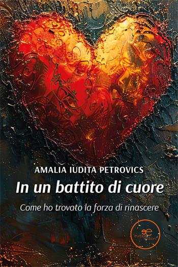 In un battito di cuore. Come ho trovato la forza di rinascere - Amalia Iudita Petrovics - Libro Europa Edizioni 2024, Edificare universi | Libraccio.it