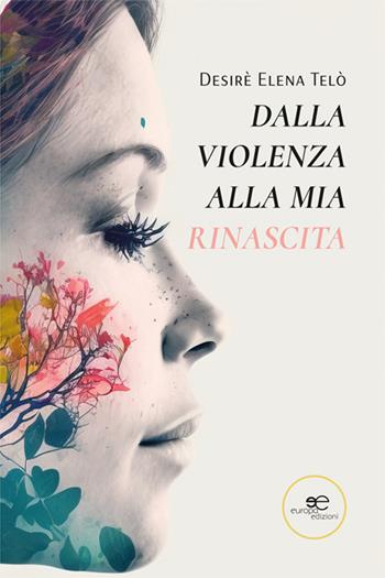 Dalla violenza alla mia rinascita - Desirè Elena Telò - Libro Europa Edizioni 2024, Chronos. Autobiografie di cittadini | Libraccio.it