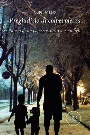 Pregiudizio di colpevolezza. Storia di un papà sottratto ai suoi figli - Luigi Melis - Libro Europa Edizioni 2025, Chronos. Autobiografie di cittadini | Libraccio.it