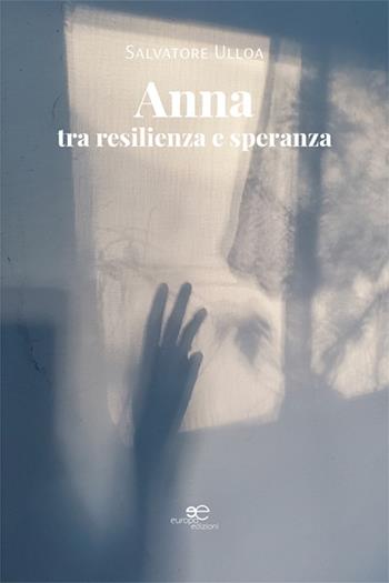 Anna: tra resilienza e speranza - Salvatore Ulloa - Libro Europa Edizioni 2025, Edificare universi | Libraccio.it