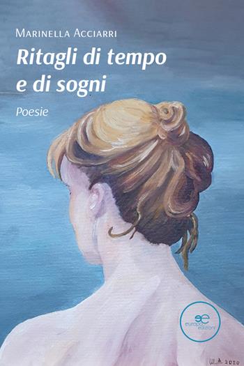 Ritagli di tempo e di sogni - Marinella Acciarri - Libro Europa Edizioni 2025, Tracciare spazi | Libraccio.it