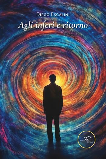Agli inferi e ritorno - Diego Escalini - Libro Europa Edizioni 2025, Chronos. Autobiografie di cittadini | Libraccio.it