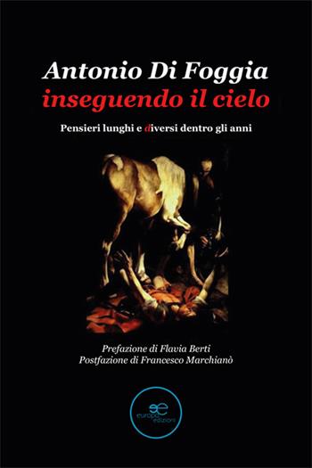 Inseguendo il cielo. Pensieri lunghi e diversi dentro gli anni - Antonio Di Foggia - Libro Europa Edizioni 2025, Tracciare spazi | Libraccio.it