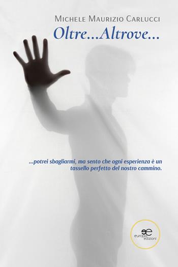 Oltre... Altrove... - Maurizio Michele Carlucci - Libro Europa Edizioni 2025, Chronos. Autobiografie di cittadini | Libraccio.it