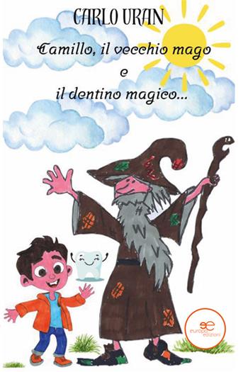 Camillo, il vecchio mago e il dentino magico - Carlo Uran - Libro Europa Edizioni 2025, Edificare universi | Libraccio.it