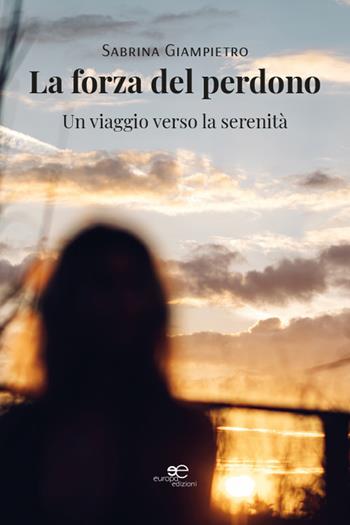 La forza del perdono - Sabrina Giampietro - Libro Europa Edizioni 2025, Chronos. Autobiografie di cittadini | Libraccio.it