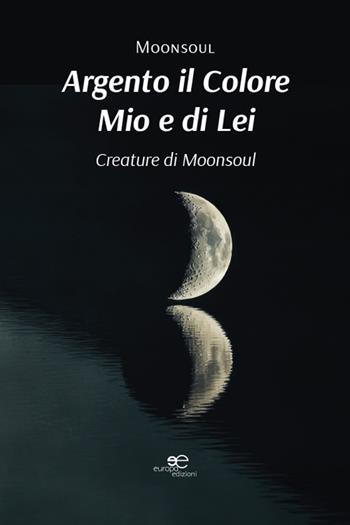 Argento il colore mio e di lei. Creature di Moonsoul - Moonsoul - Libro Europa Edizioni 2025, Tracciare spazi | Libraccio.it