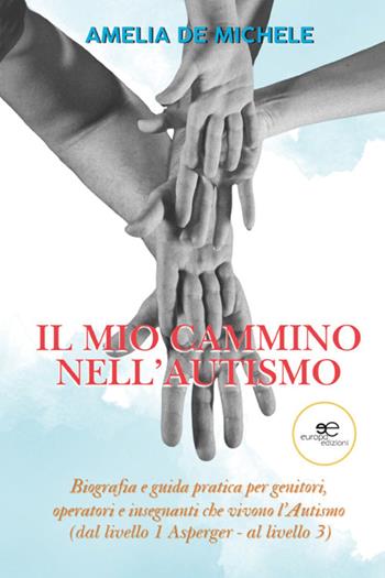 Il mio cammino nell'autismo. Biografia e guida pratica per genitori, operatori e insegnanti che vivono l'Autismo (dal livello 1 Asperger – al livello 3) - Amelia De Michele - Libro Europa Edizioni 2025, Chronos. Autobiografie di cittadini | Libraccio.it