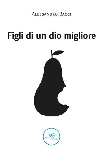 Figli di un Dio migliore - Alessandro Bacci - Libro Europa Edizioni 2025, Tracciare spazi | Libraccio.it
