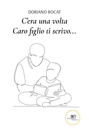 C'era una volta. Caro figlio ti scrivo… - Doriano Rocat - Libro Europa Edizioni 2025, Chronos. Autobiografie di cittadini | Libraccio.it