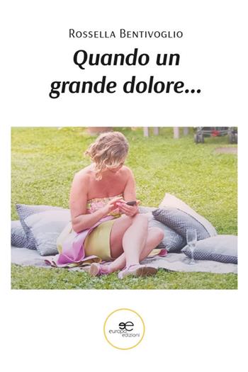 Quando un grande dolore… - Rossella Bentivoglio - Libro Europa Edizioni 2025, Chronos. Autobiografie di cittadini | Libraccio.it