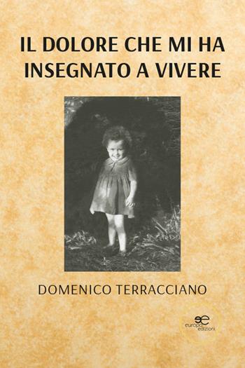 Il dolore che mi ha insegnato a vivere - Domenico Terracciano - Libro Europa Edizioni 2025, Chronos. Autobiografie di cittadini | Libraccio.it