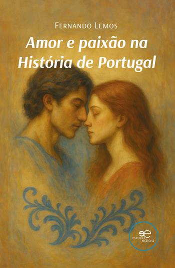 Amor e paixão na história de Portugal - Fernando Lemos - Libro Europa Edizioni 2025, Espaços | Libraccio.it