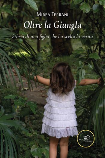 Oltre la giungla. Storia di una figlia che ha scelto la verità - Mirea Terrani - Libro Europa Edizioni 2025, Chronos. Autobiografie di cittadini | Libraccio.it