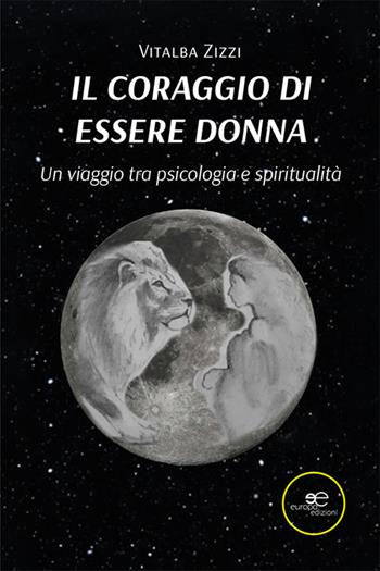 Il coraggio di essere donna. Un viaggio tra psicologia e spiritualità - Vitalba Zizzi - Libro Europa Edizioni 2025, Fare Mondi | Libraccio.it