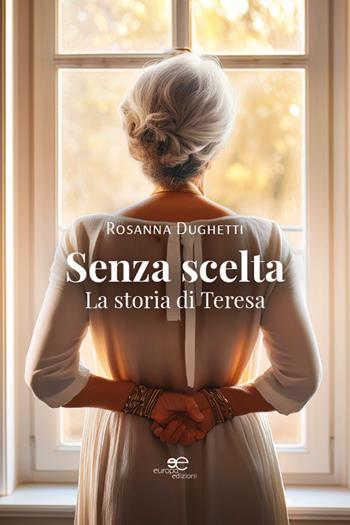 Senza scelta. La storia di Teresa - Rosanna Dughetti - Libro Europa Edizioni 2026, Chronos. Autobiografie di cittadini | Libraccio.it