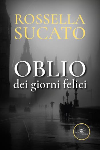 Oblio dei giorni felici - Rossella Sucato - Libro Europa Edizioni 2026, Chronos. Autobiografie di cittadini | Libraccio.it