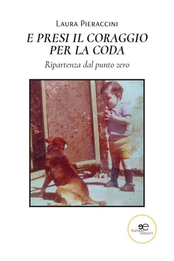 E presi il coraggio per la coda - Laura Pieraccini - Libro Europa Edizioni 2026, Chronos. Autobiografie di cittadini | Libraccio.it