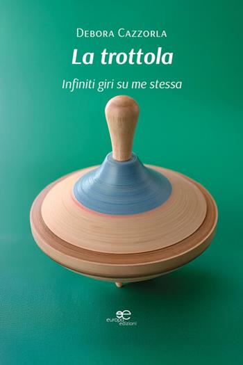 La trottola. Infiniti giri su me stessa - Debora Cazzorla - Libro Europa Edizioni 2026, Chronos. Autobiografie di cittadini | Libraccio.it