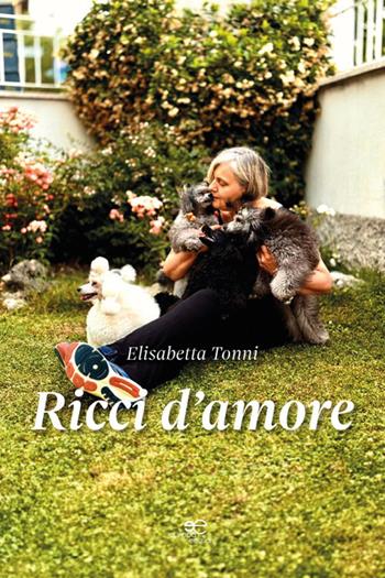 Ricci d'amore - Elisabetta Tonni - Libro Europa Edizioni 2026, Chronos. Autobiografie di cittadini | Libraccio.it