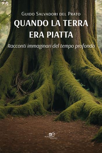 Quando la terra era piatta. Racconti immaginari del tempo profondo - Guido Salvadori del Prato - Libro Europa Edizioni 2026, Edificare universi | Libraccio.it