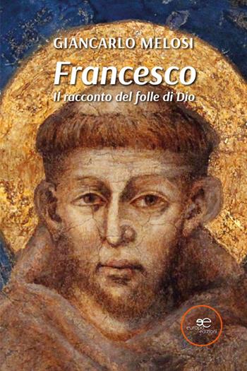 Francesco. Il racconto del folle di Dio - Giancarlo Melosi - Libro Europa Edizioni 2026, Edificare universi | Libraccio.it