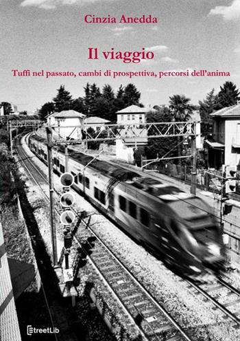 Il viaggio. Tuffi nel passato, cambi di prospettiva, percorsi dell'anima - Cinzia Anedda - Libro StreetLib 2020 | Libraccio.it