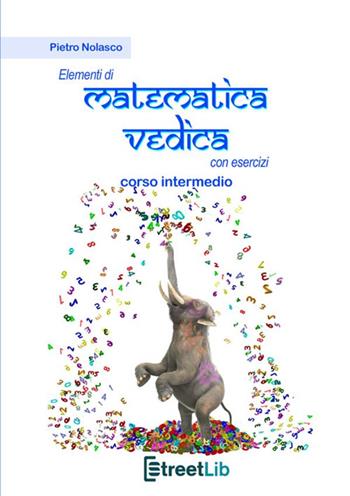 Elementi di matematica vedica con esercizi. Corso intermedio - Pietro Nolasco - Libro StreetLib 2020 | Libraccio.it