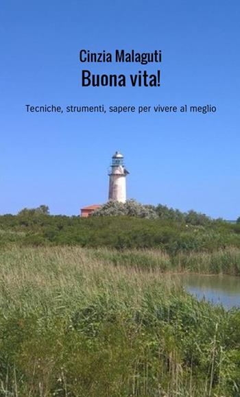 Buona vita! Tecniche, strumenti, sapere per vivere al meglio - Cinzia Malaguti - Libro StreetLib 2020 | Libraccio.it